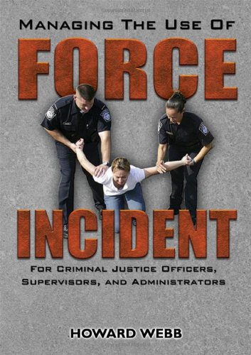 Managing the Use of Force Incident: For Criminal Justice Officers, Supervisors, and Administrators  Edition (PDF Instant Download)