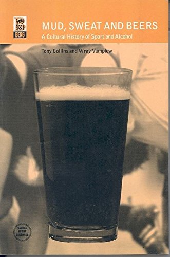 Mud, Sweat and Beers: A Cultural History of Sport and Alcohol (Global Sport Cultures) First Edition Edition (PDF Instant Download)