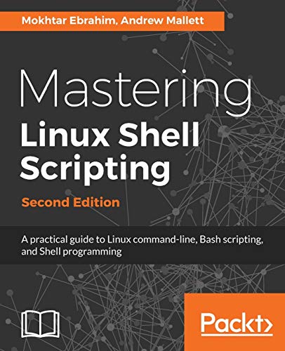 Mastering Linux Shell Scripting - Second Edition: A practical guide to Linux command-line and shell scripting