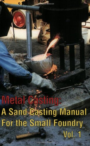 Metal Casting: A Sand Casting Manual for the Small Foundry, Vol. 1  Edition (PDF Instant Download)
