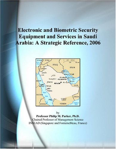 Electronic and Biometric Security Equipment and Services in Saudi Arabia: A Strategic Reference, 2006  Edition (PDF Instant Download)