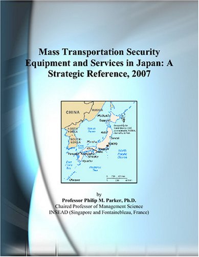 Mass Transportation Security Equipment and Services in Japan: A Strategic Reference, 2007  Edition (PDF Instant Download)