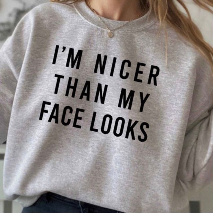 Nicer Than My Face Looks Sweatshirt, Funny Sweater, S-5X sweater, Funny Saying Shirt, womens sweatshirts Tops, Graphic Sweatshirts, Sarcasm