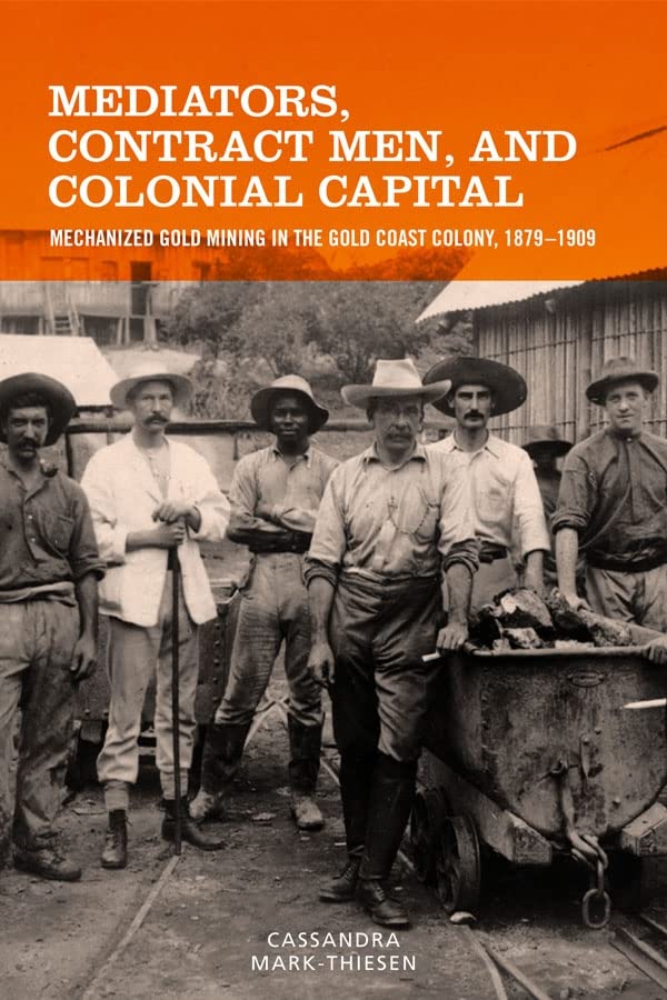 Mediators, Contract Men, and Colonial Capital: Mechanized Gold Mining in the Gold Coast Colony, 1879-1909  Edition (PDF Instant Download)