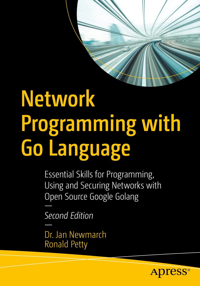 Network Programming with Go Language: Essential Skills for Programming, Using and Securing Networks with Open Source Google Golang 2nd Edition