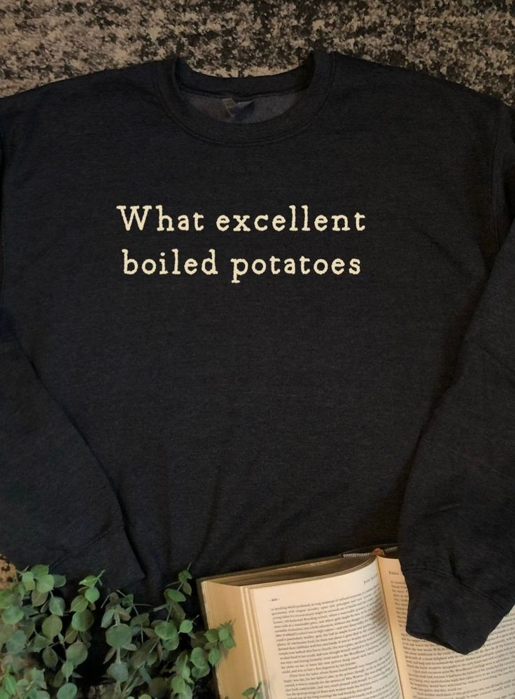 What excellent boiled potatoes SweatShirt, Book Lovers Gift, Jane Austen, Pride and Prejudice 2005, Period Drama, Funny Pride and Prejudice