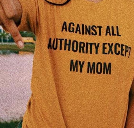 Against All Authority Except My Mom T-ShirtAgainst All Authority Except My Mom T-Shirt