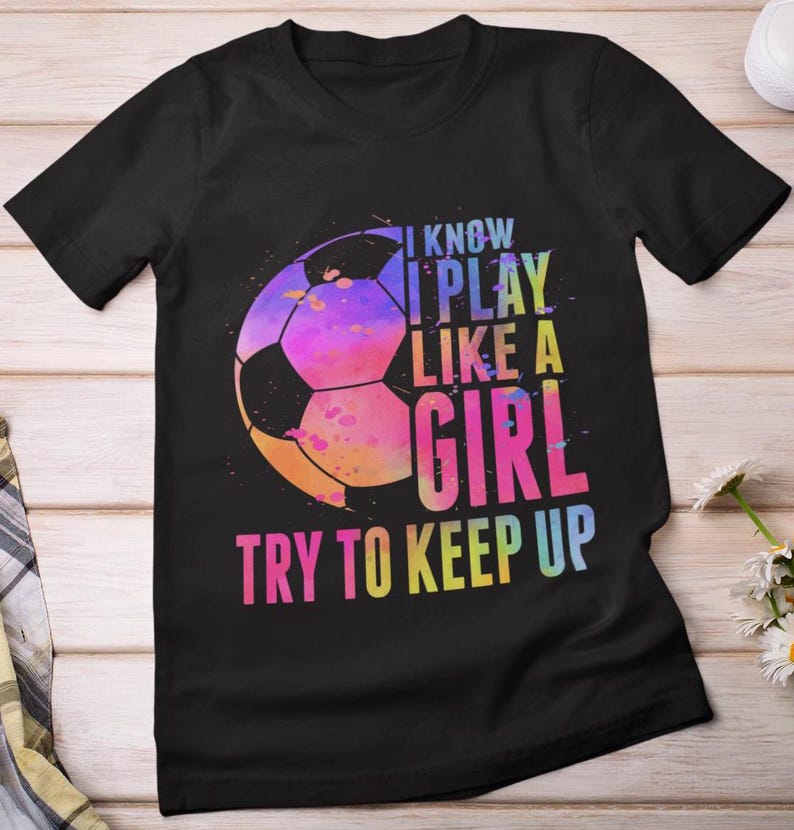 Soccer Shirt, I Know I Play Like A Girl Try To Keep Up T-shirt, Soccer Sports Lovers Shirt, Soccer Women Girls Tie Dye T-shirtSoccer Shirt, I Know I Play Like A Girl Try To Keep Up T-shirt, Soccer Sports Lovers Shirt, Soccer Women Girls Tie Dye T-shirt For Men And Women