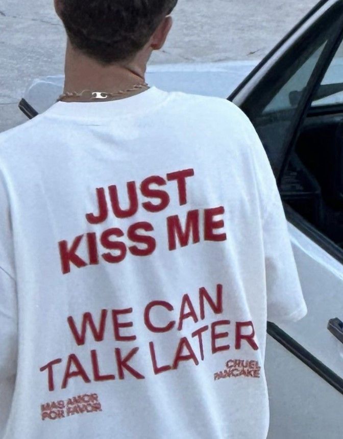 Just Kiss Me We CanTalk Later Tee Shirt Outfits Shirt Outfit Idea