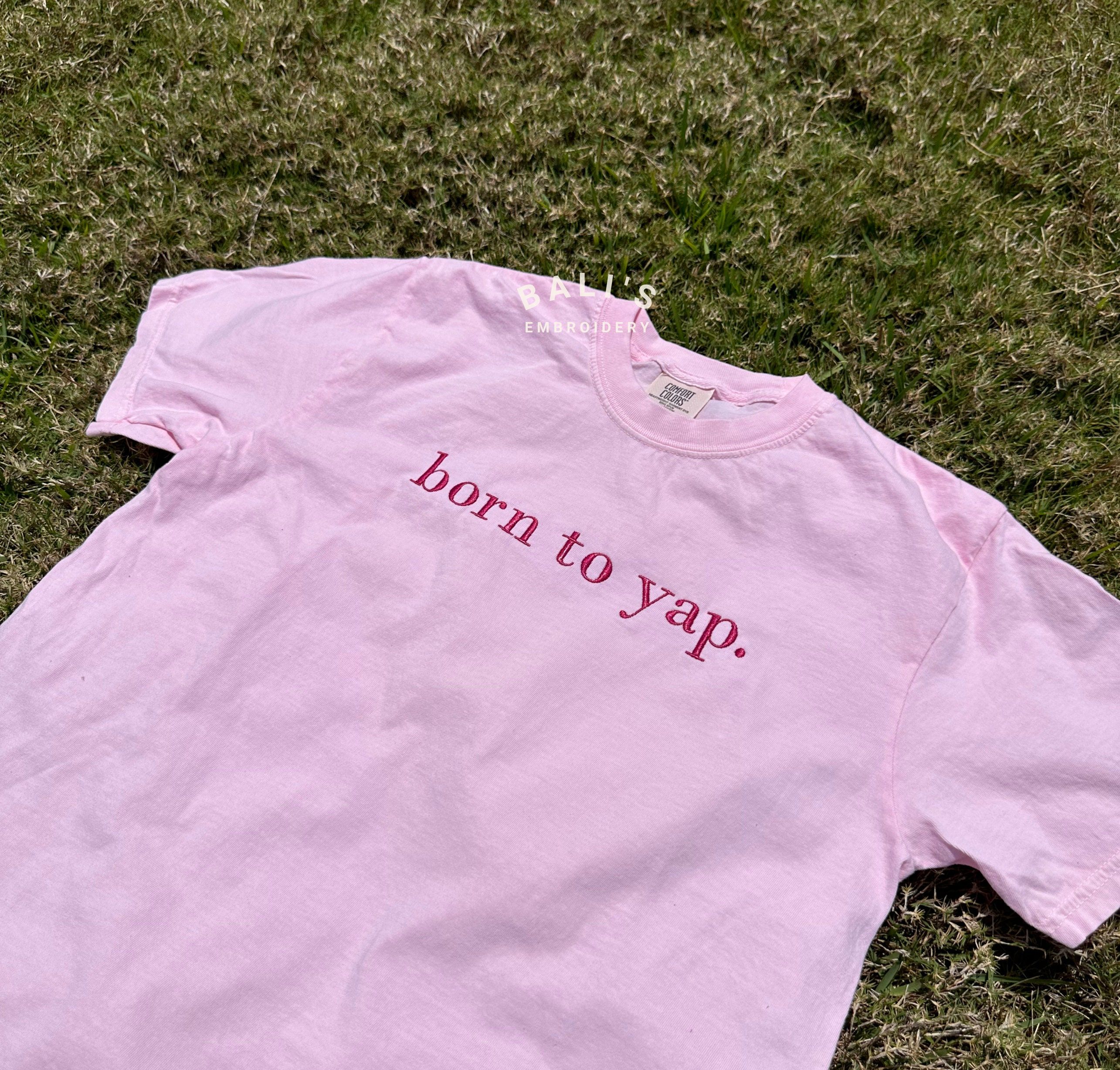 Comfort Colors Born to Yap Embroidered tshirt, Funny Gifts for Her, Girly Shirt, Girly Gifts Pink, Funny y2k meme shirt, Gift Ideas for Her - - Full Size Krixshop