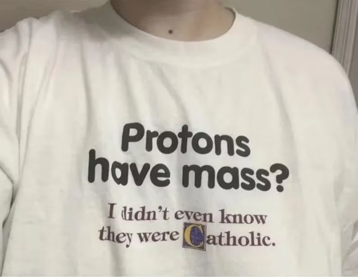 Protons Have a Mass I Didn't Ever Know They Were Catholic Shirt, Catholic
