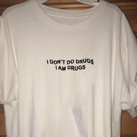 I Don't Do Drugs I Am Drugs T-Shirt