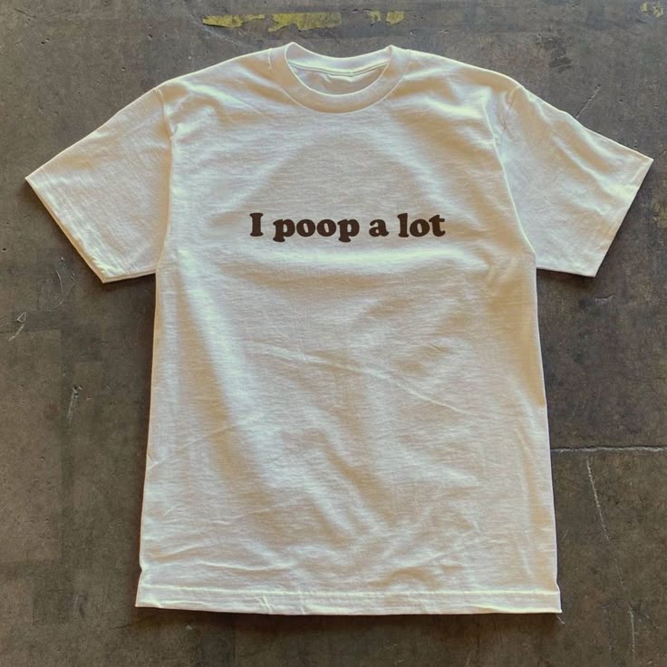 I Poop a lot T-shirt