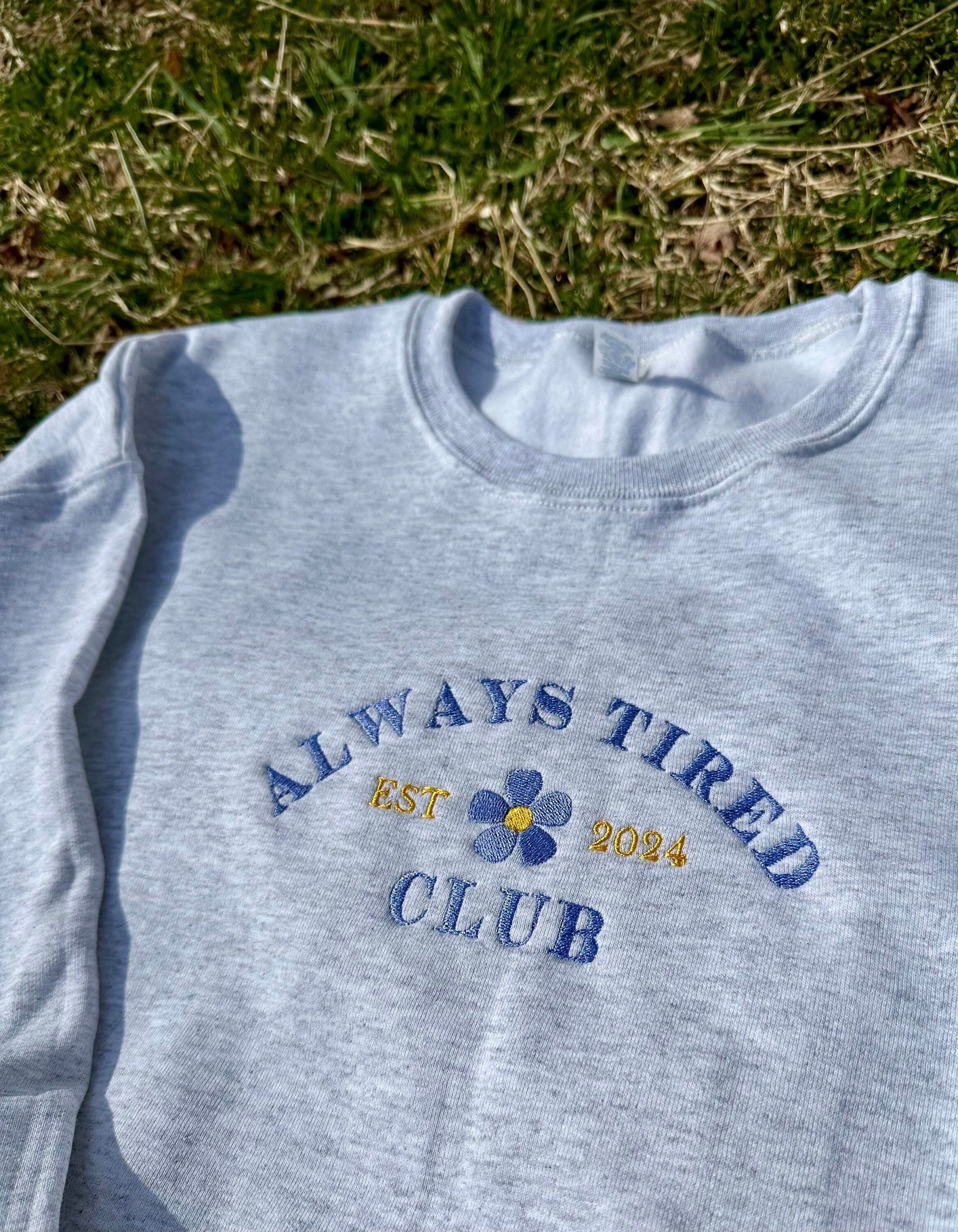 Embroidered Always Tired Club Sweatshirt - Trendy Sleepy Shirt - - More Option - Outfits For US
