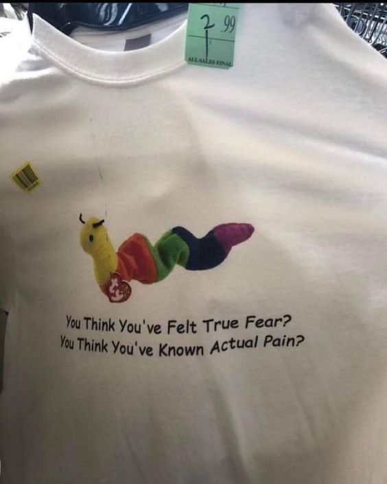 You Think You ve Felt True Fear T Shirt