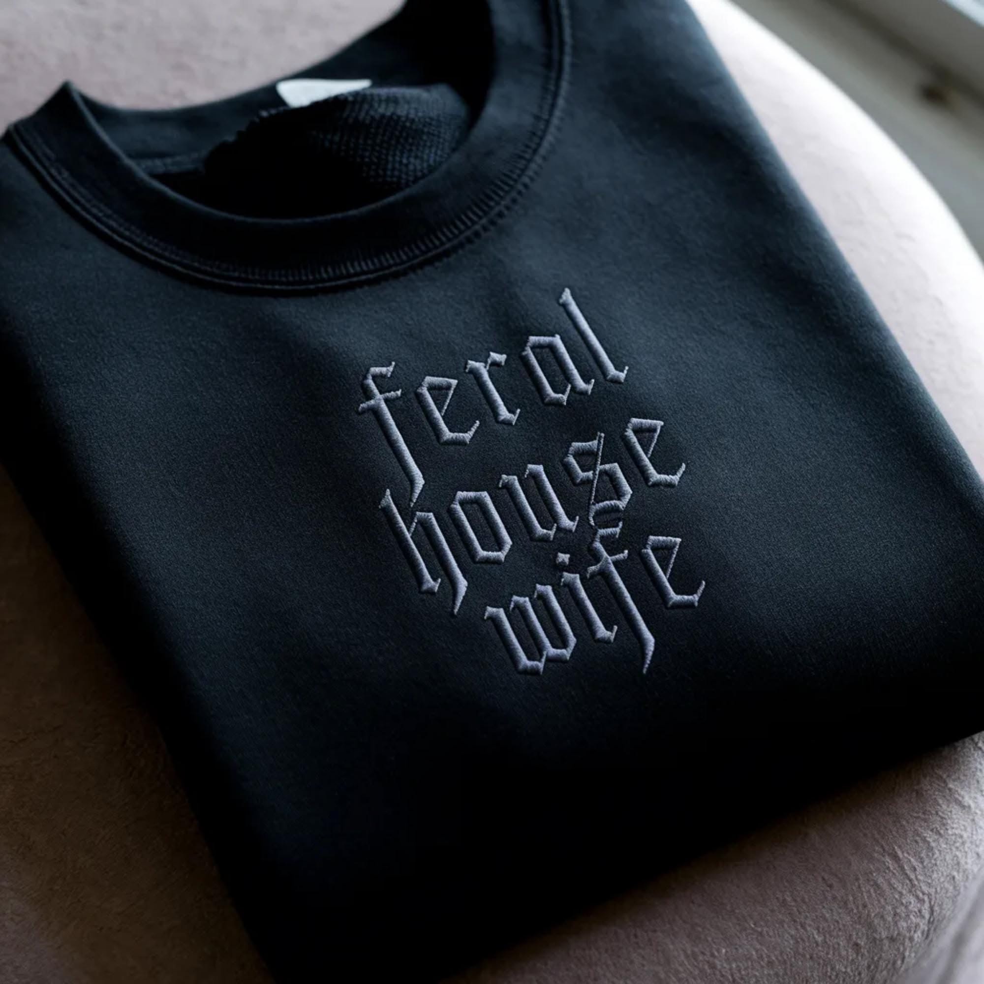 Feral House Wife Embroidered Sweatshirt, Funny Sarcastic Wife Shirt - - Full Size Krixshop