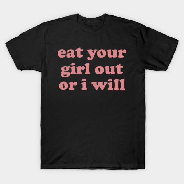 Funny Eat Your Girl Out Or I Will T-shirt - - Full Size Krixshop