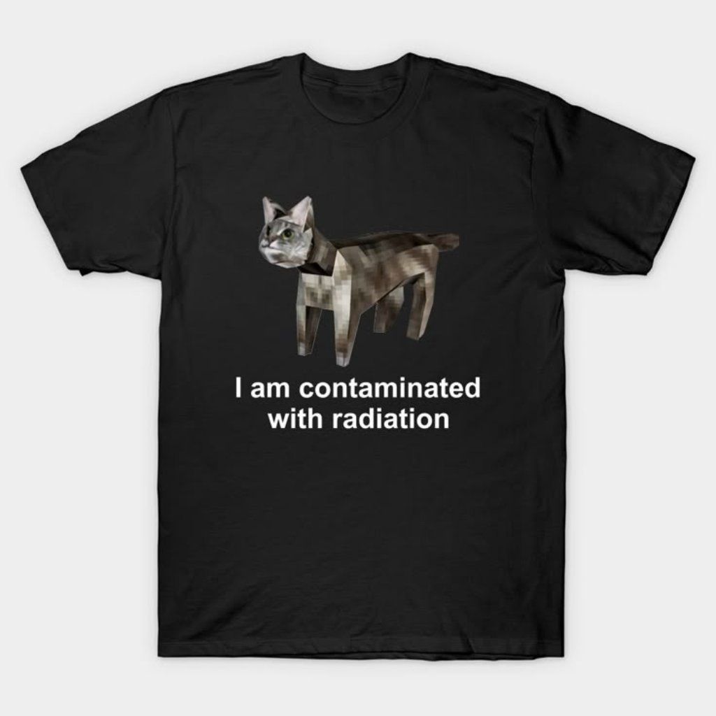 I Am Contaminated With Radiation Funny Cat Meme Shirt - - More Option - Outfits For US
