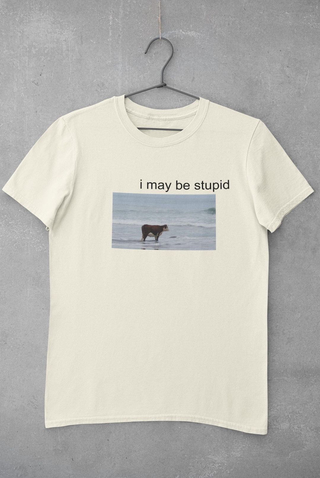 "I May Be Stupid" Funny Graphic T-Shirt, Ironic Cow In The Ocean Meme Tee, Sad Existential Humor Shirt, Unhinged Gen Z Aesthetic Streetwear - - More Option - Outfits For US