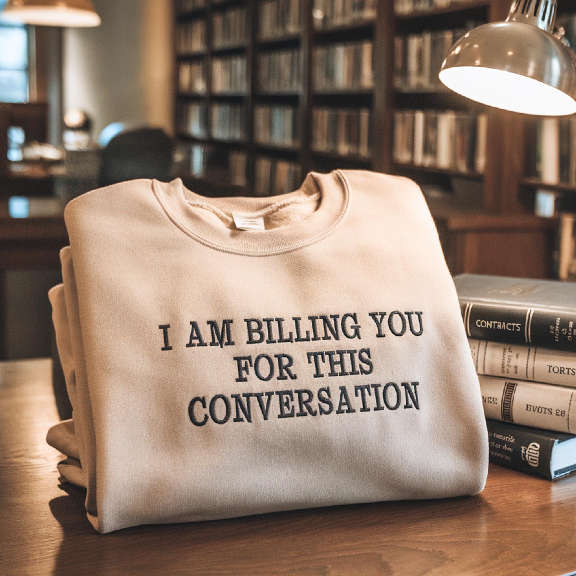 I'm Billing You For This Conversation Embroidered Sweatshirt, Law Student Gift - - Full Size Krixshop