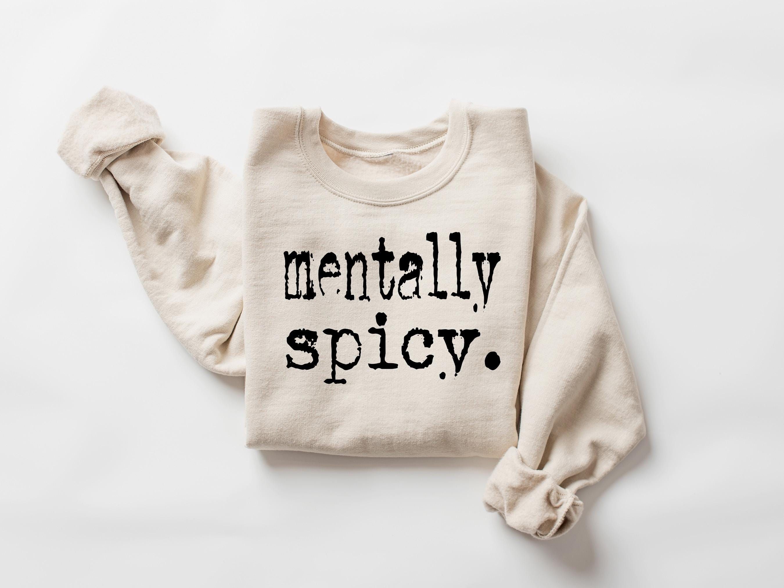Mentally Spicy Sweatshirt, Funny Saying Trends Quote Sweater, Mentally Spicy Typography Tee, Mental Health Shirt, Trendy Sweater For Women - - Fast Delivery