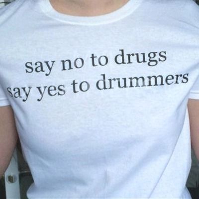 SAY NO TO DRUGS SAY YES TO DRUMMERS TEE from NEW ARRIVAL - - More Option - Outfits For US