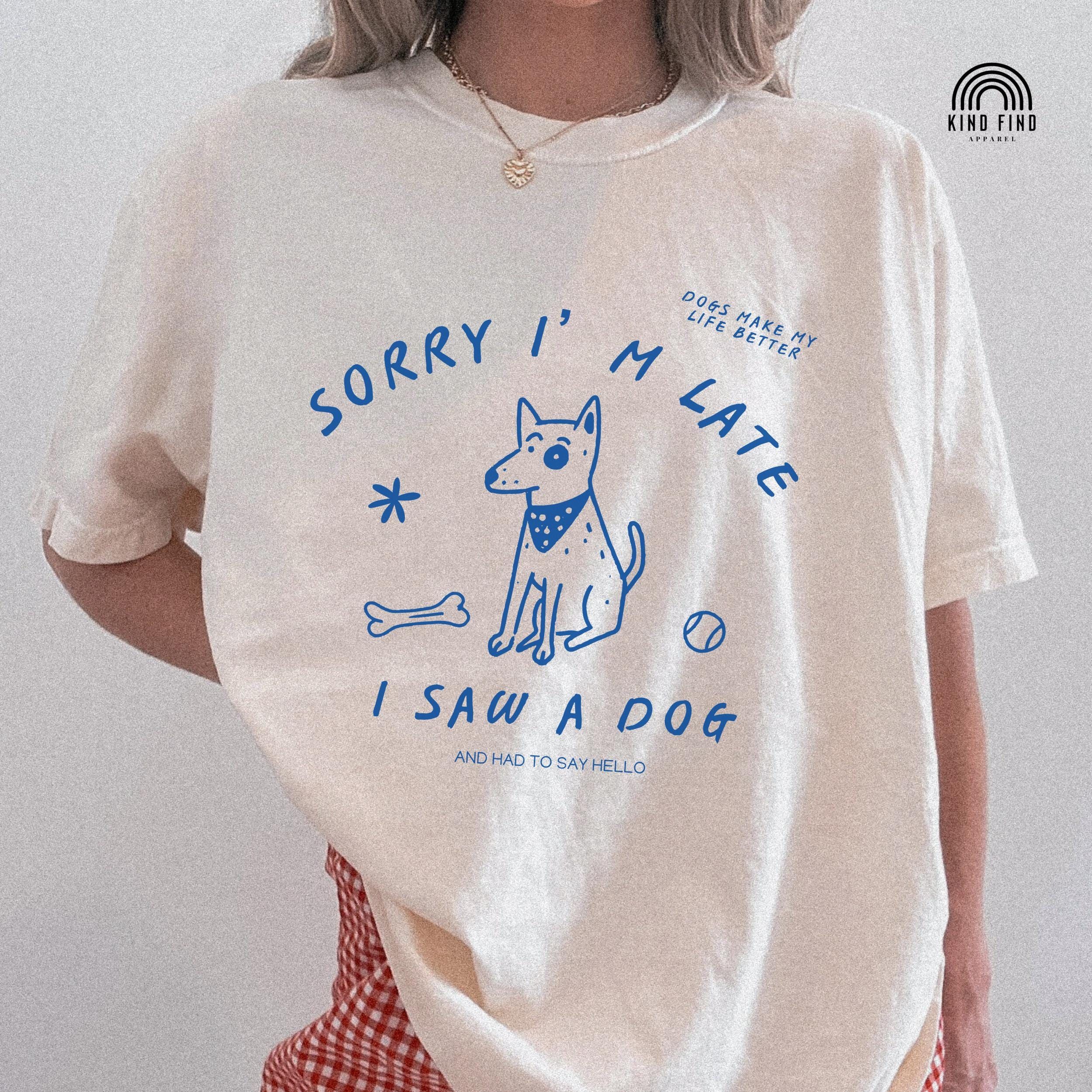Sorry I'm Late I Saw A Dog Shirt, Funny Dog Lover Gift, Quirky Dog Mom Tee, Handdrawn Doodle Sketch Dog Tshirt, Pet Themed Tshirts - - More Option - Outfits For US